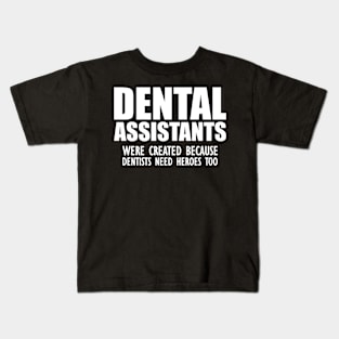 Dental Assistant - Dental Assistants were created because dentists need heroes too Kids T-Shirt